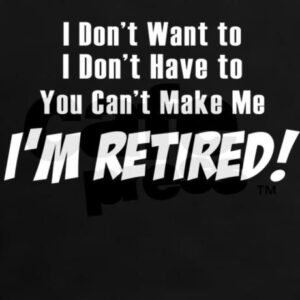 i am retired
