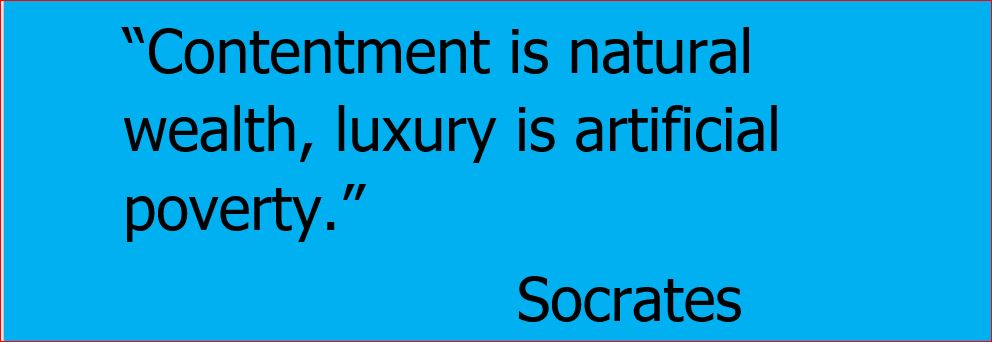 Contentment is natural wealth, luxury is artificial poverty